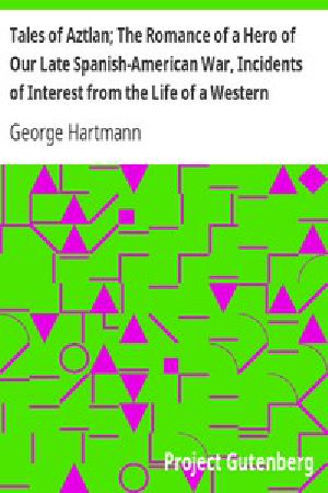 [Gutenberg 4294] • Tales of Aztlan; The Romance of a Hero of Our Late Spanish-American War, Incidents of Interest from the Life of a Western Pioneer and Other Tales